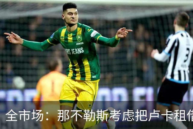 全市场：那不勒斯考虑把卢卡租借给拉齐奥，以说服对方出售吉拉